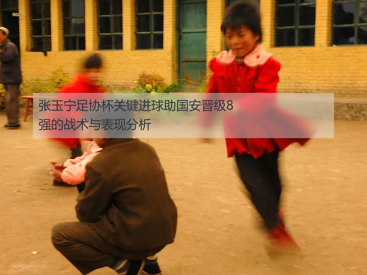 张玉宁足协杯关键进球助国安晋级8强的战术与表现分析